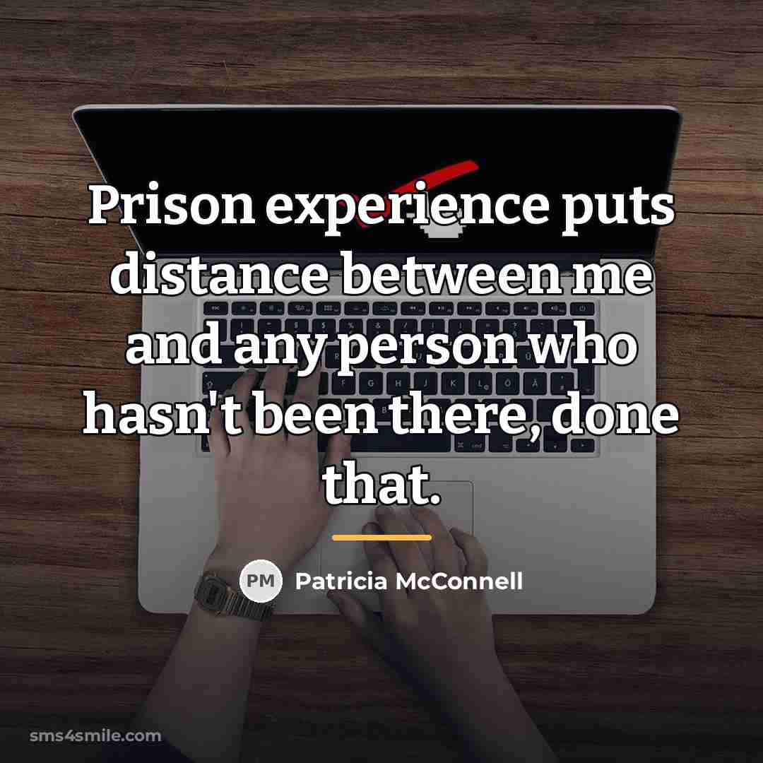 “Prison experience puts distance between me and any person who…” quote by Patricia McConnell