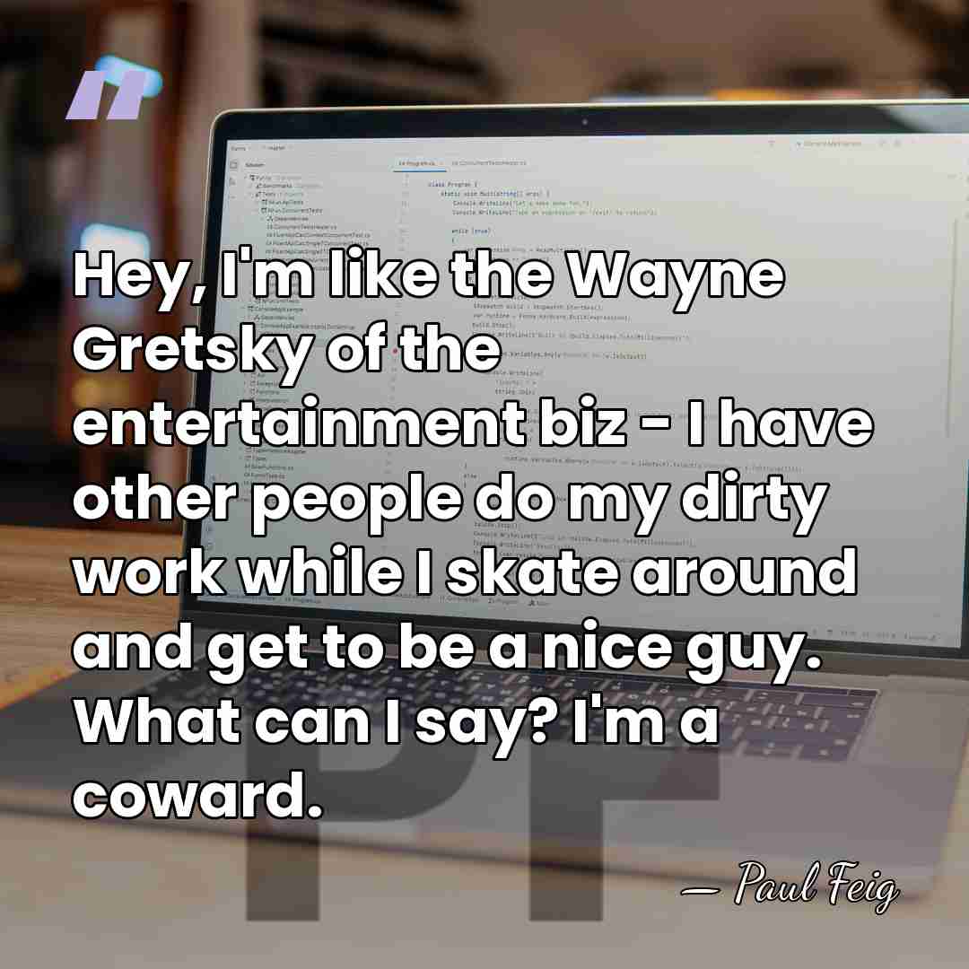 Hey, I'm like the Wayne Gretsky of the entertainment biz - I&hellip; - Paul Feig