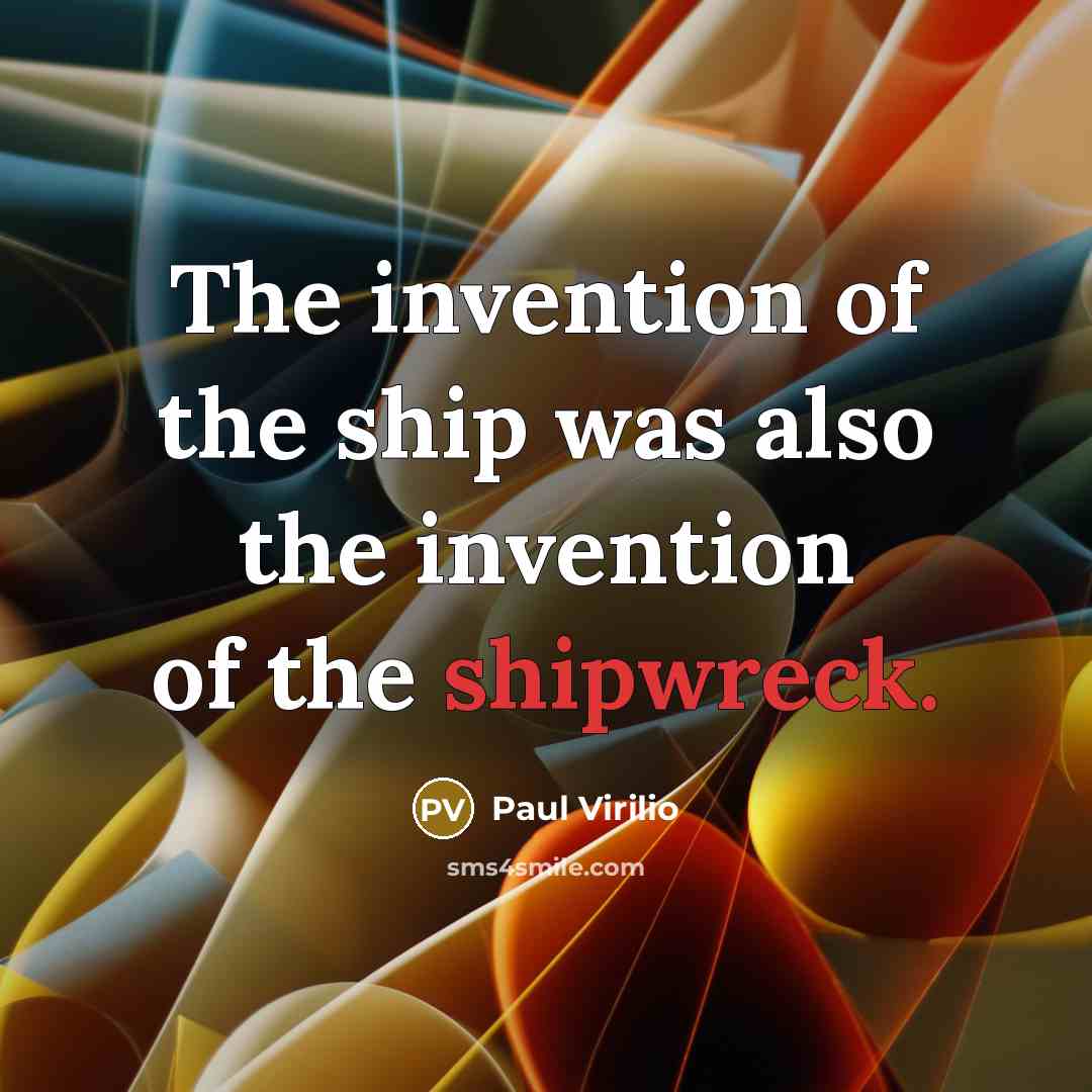 “The invention of the ship was also the invention of…” quote by Paul Virilio