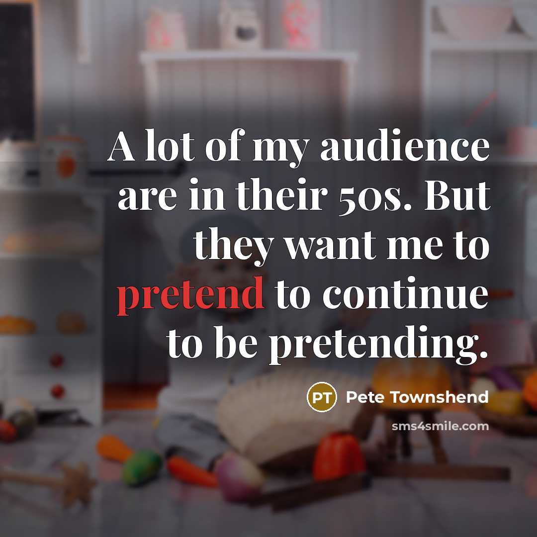 “A lot of my audience are in their 50s. But…” quote by Pete Townshend