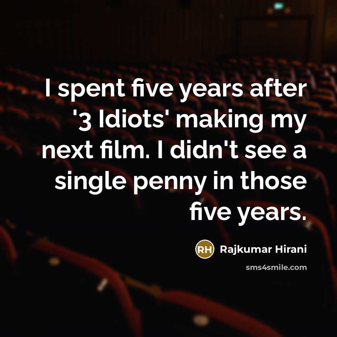 “I spent five years after '3 Idiots' making my next…” quote by Rajkumar Hirani