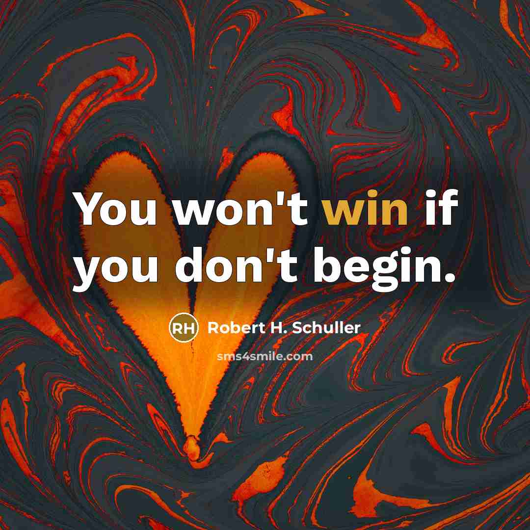 “You won't win if you don't begin.” quote by Robert H. Schuller