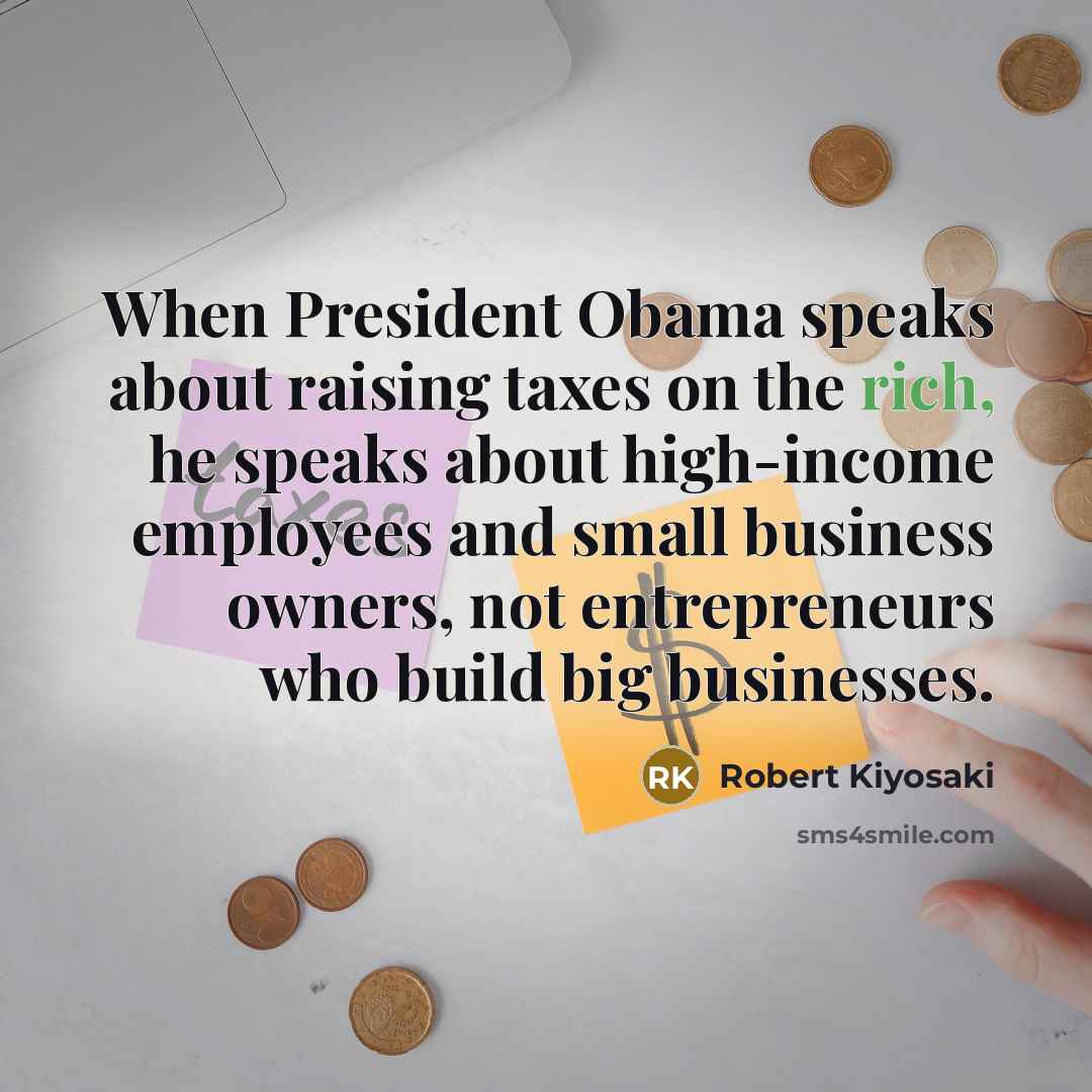 “When President Obama speaks about raising taxes on the rich,…” quote by Robert Kiyosaki