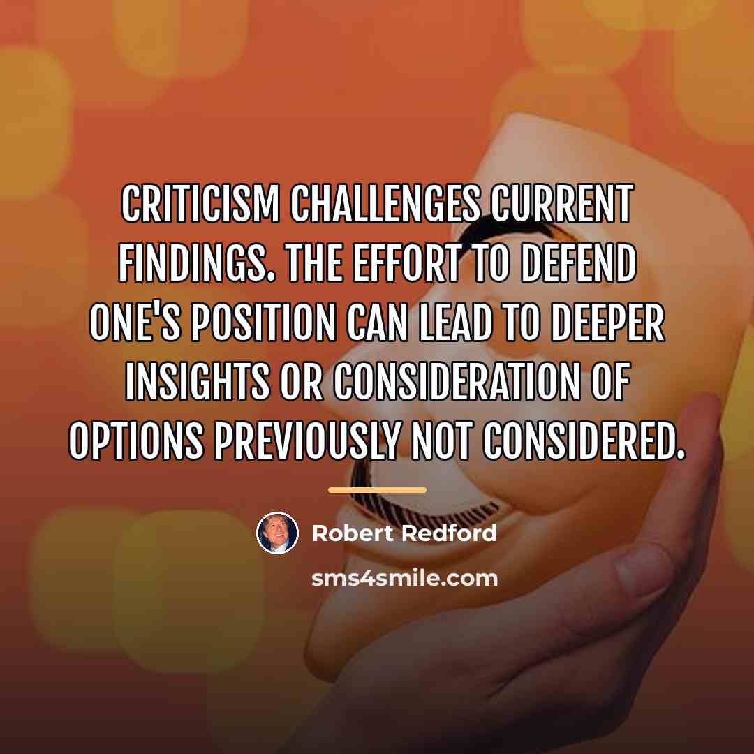 “Criticism challenges current findings. The effort to defend one's position…” quote by Robert Redford