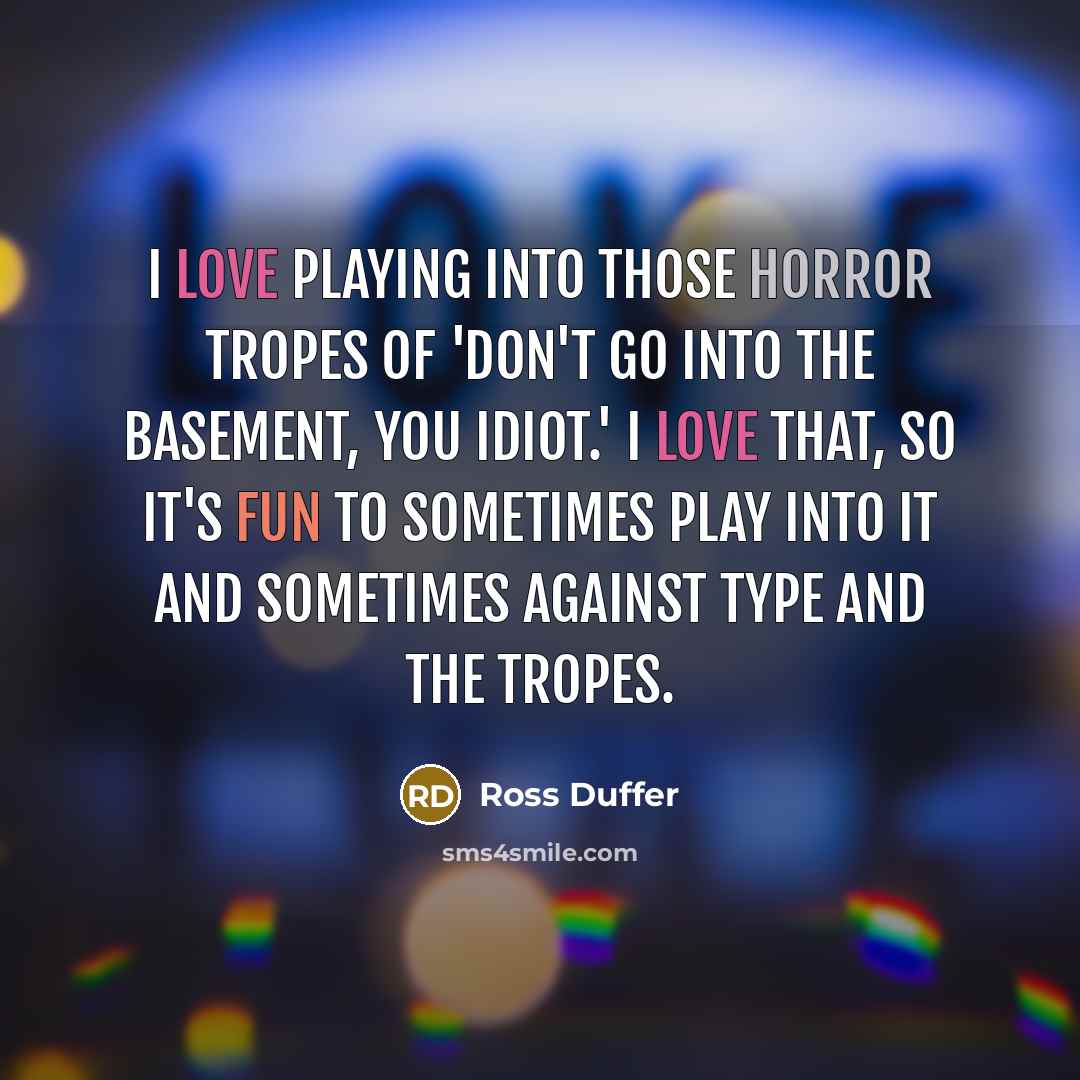 “I love playing into those horror tropes of 'don't go…” quote by Ross Duffer