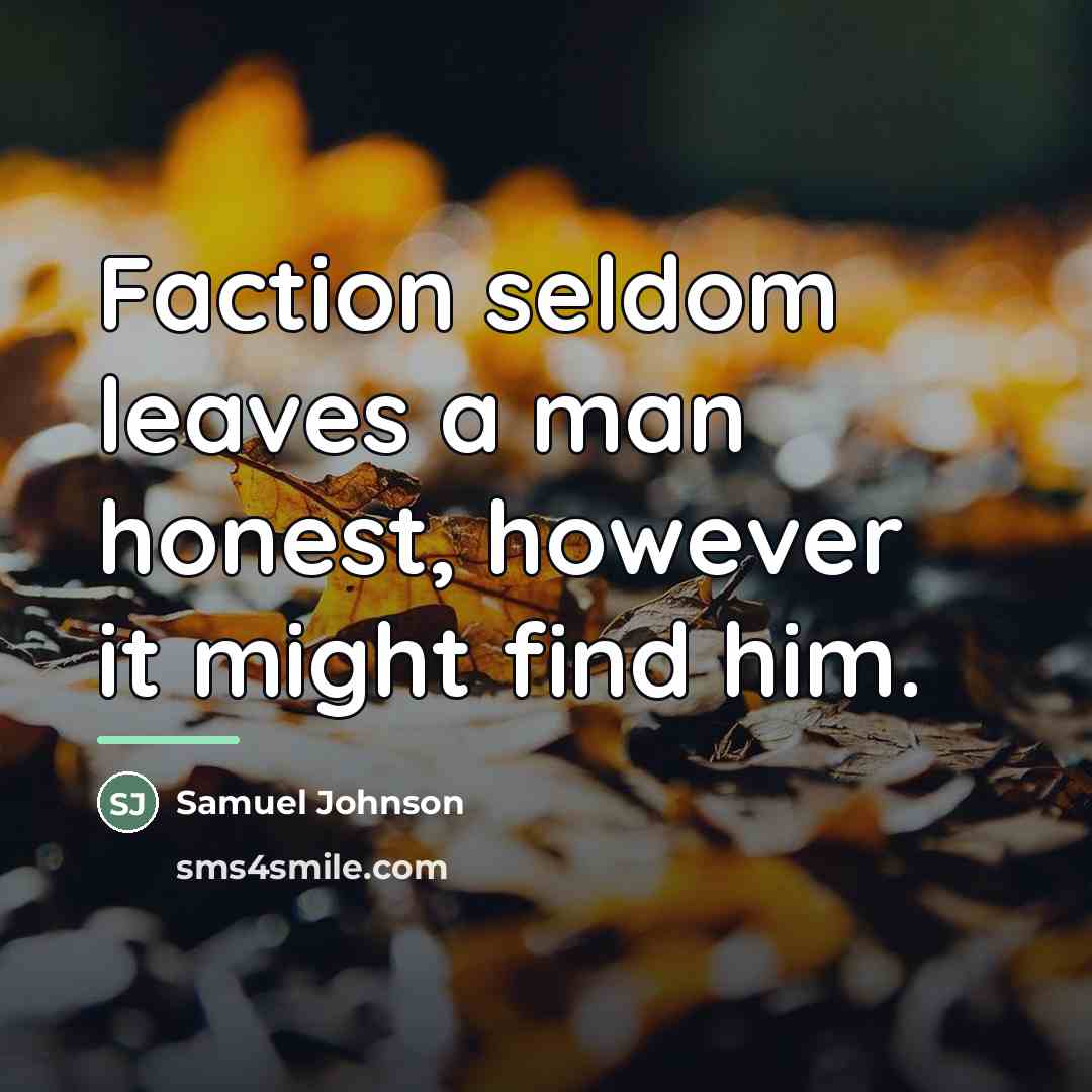 “Faction seldom leaves a man honest, however it might find…” quote by Samuel Johnson