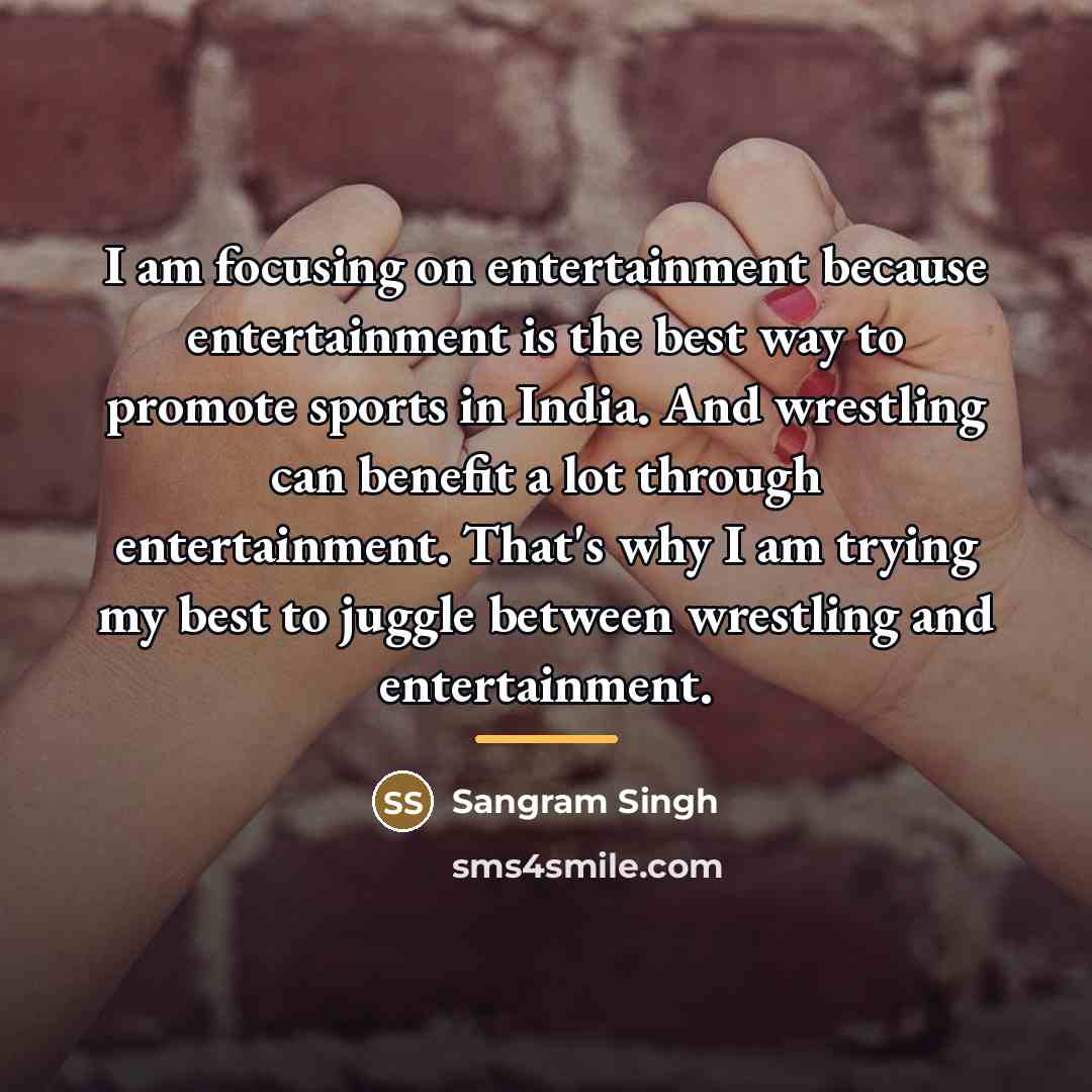 “I am focusing on entertainment because entertainment is the best…” quote by Sangram Singh