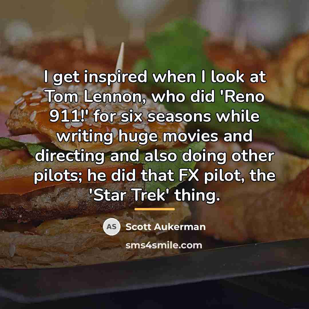 “I get inspired when I look at Tom Lennon, who…” quote by Scott Aukerman