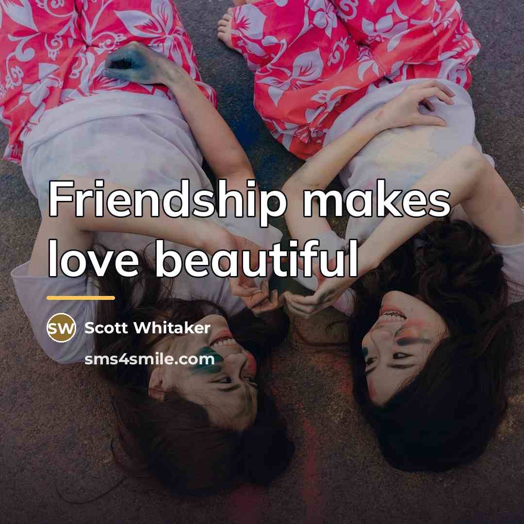 “Friendship makes love beautiful…” quote by Scott Whitaker