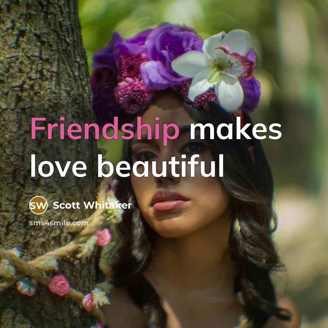“Friendship makes love beautiful” quote by Scott Whitaker