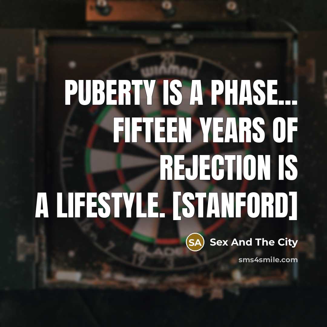 “Puberty is a phase... fifteen years of rejection is a…” quote by Sex And The City