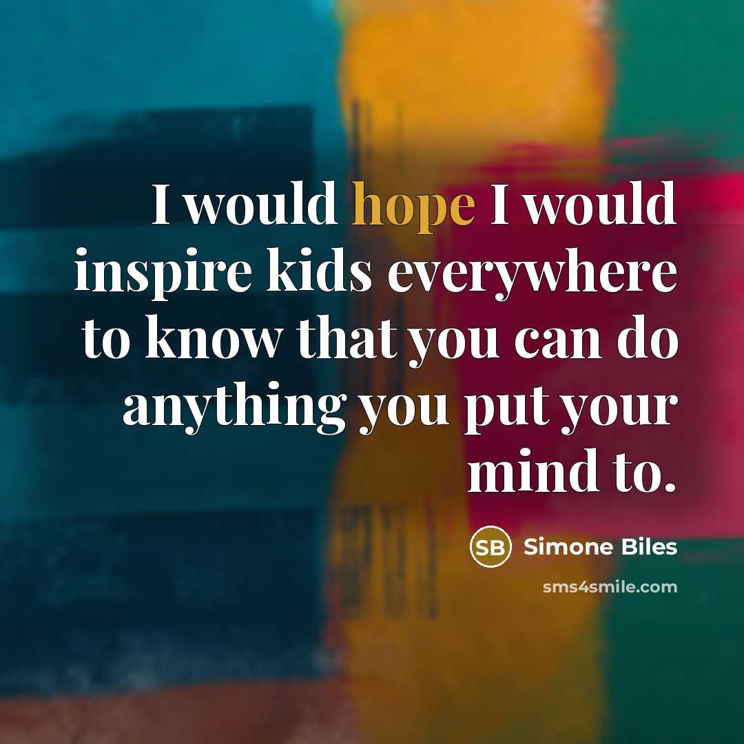 “I would hope I would inspire kids everywhere to know…” quote by Simone Biles