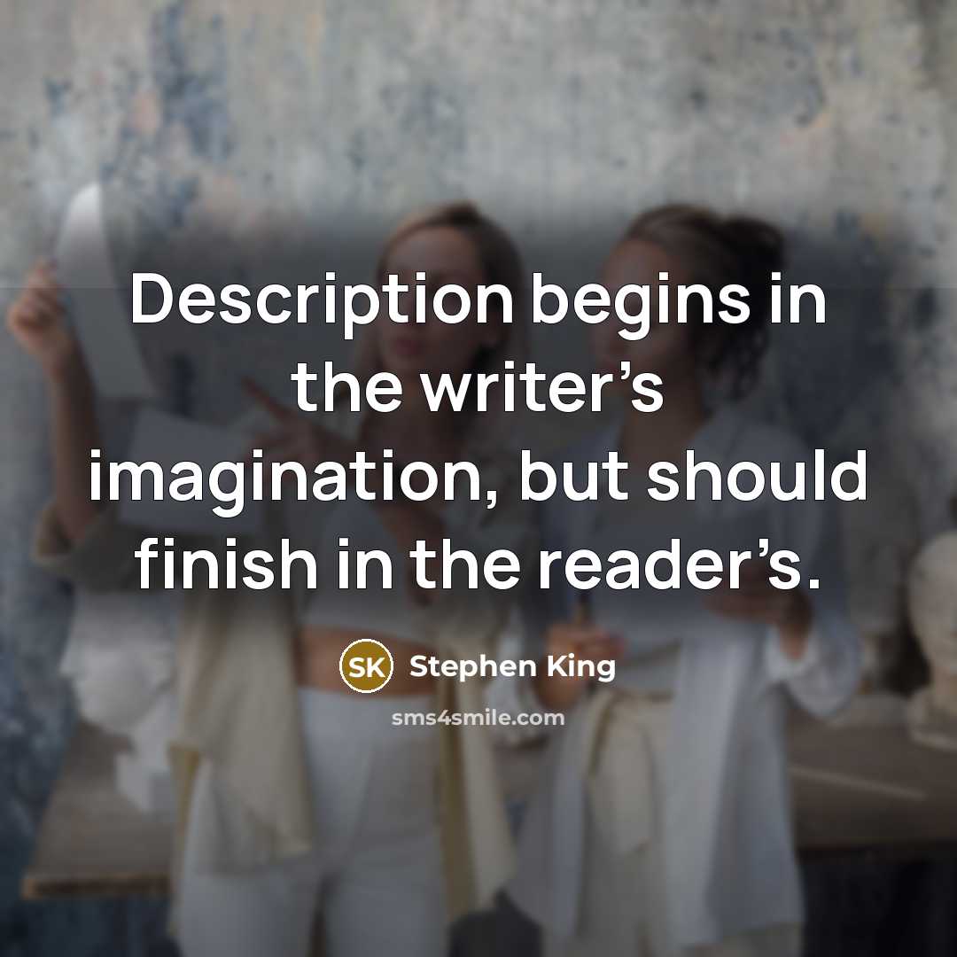 “Description begins in the writer’s imagination, but should finish in…” quote by Stephen King
