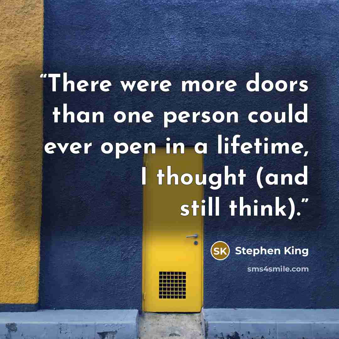 “There were more doors than one person could ever open in a lifetime, I thought (and still think).” quote by Stephen King