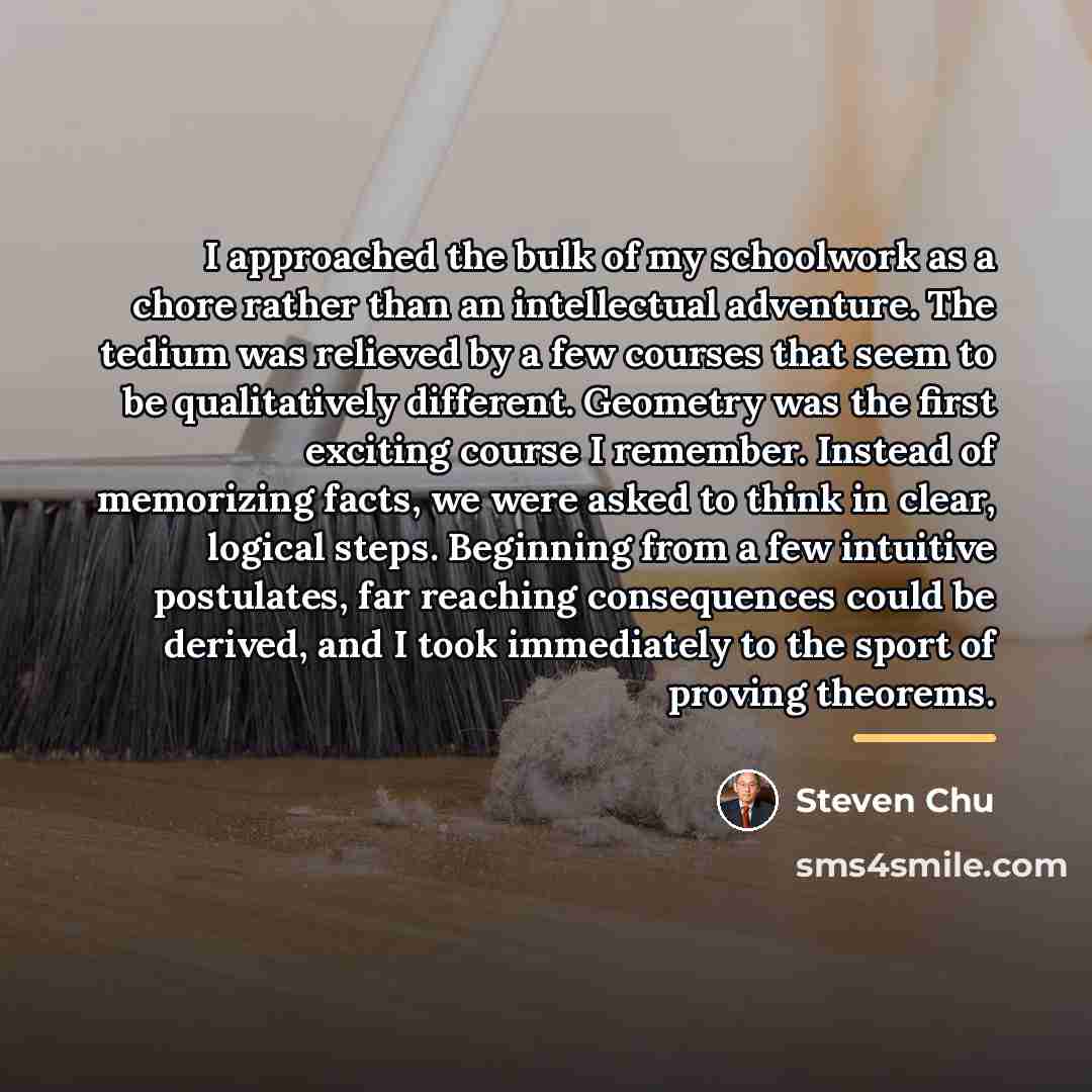 “I approached the bulk of my schoolwork as a chore…” quote by Steven Chu