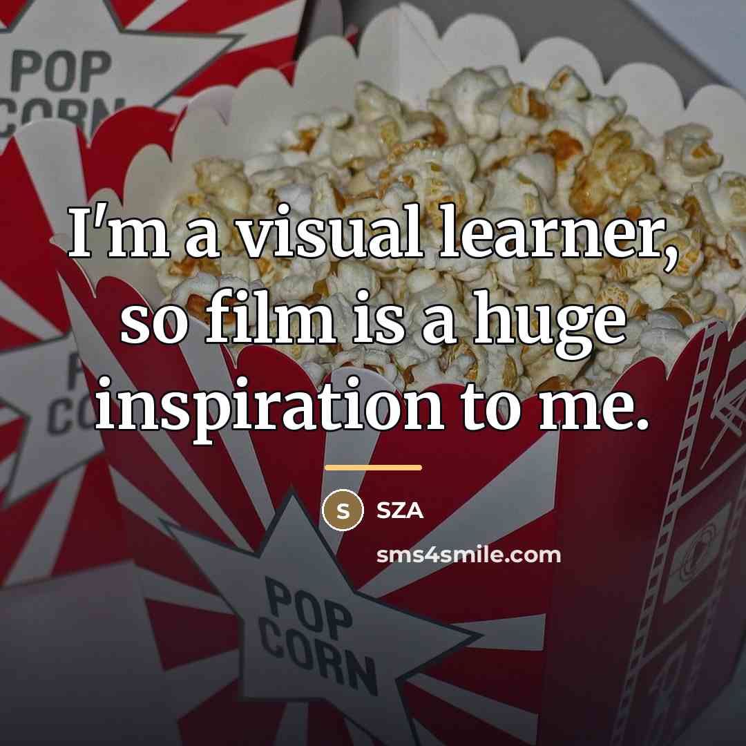 “I'm a visual learner, so film is a huge inspiration…” quote by SZA