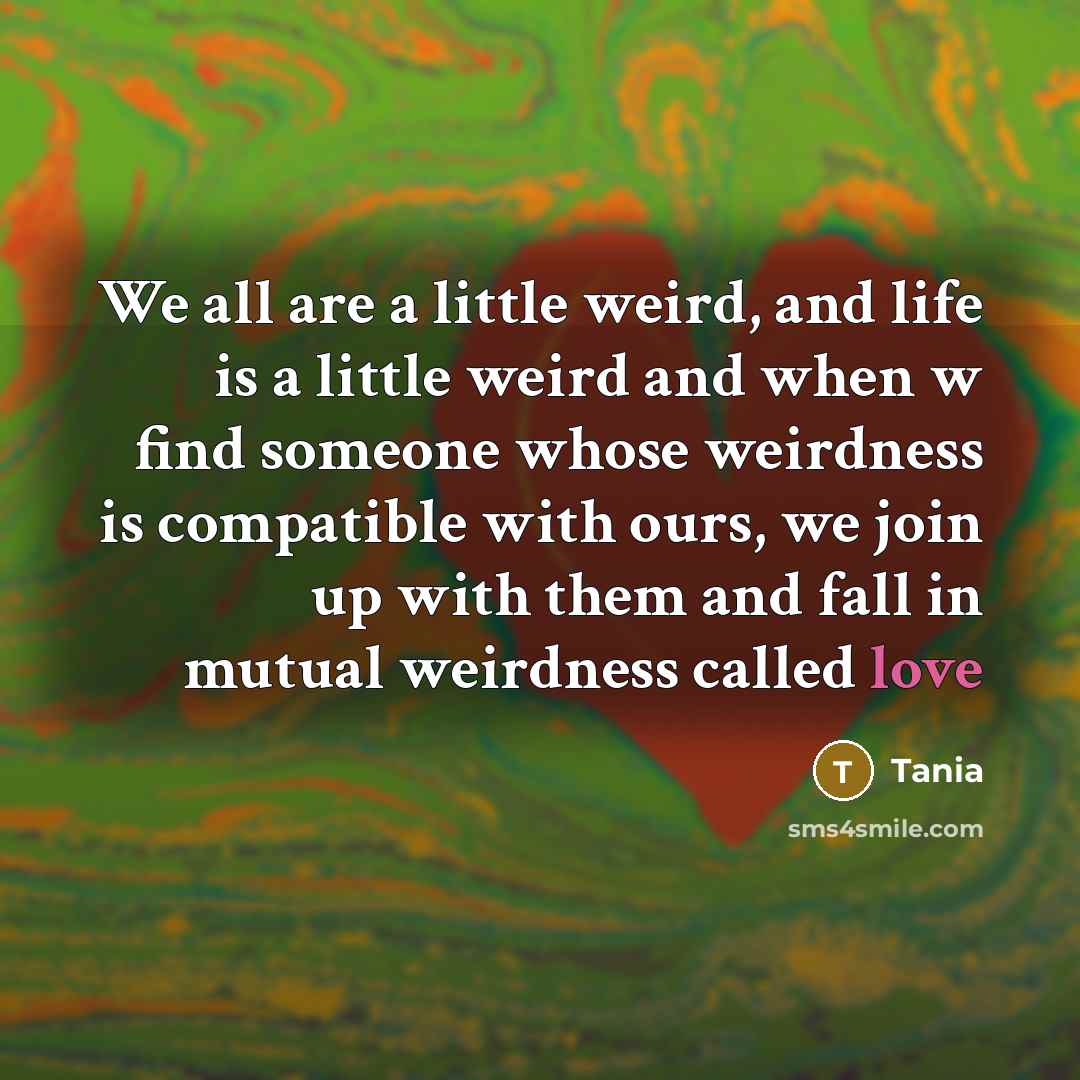 “We all are a little weird, and life is a…” quote by Tania