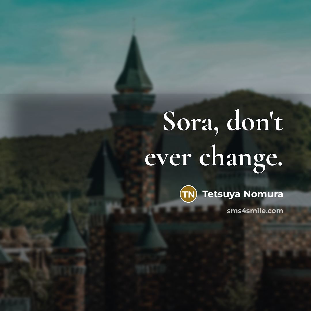 “Sora, don't ever change.…” quote by Tetsuya Nomura