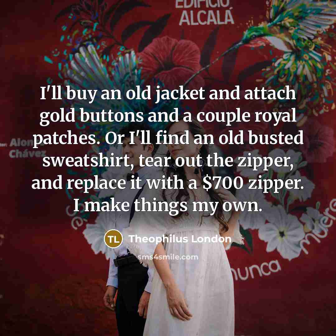 “I'll buy an old jacket and attach gold buttons and…” quote by Theophilus London