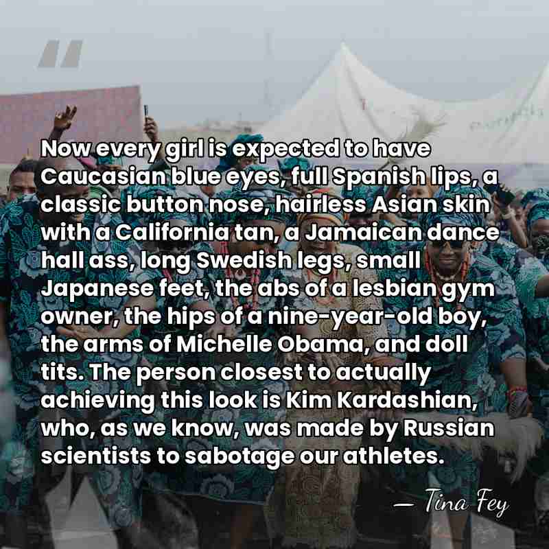 Now every girl is expected to have Caucasian blue eyes, full Spanish&hellip; - Tina Fey