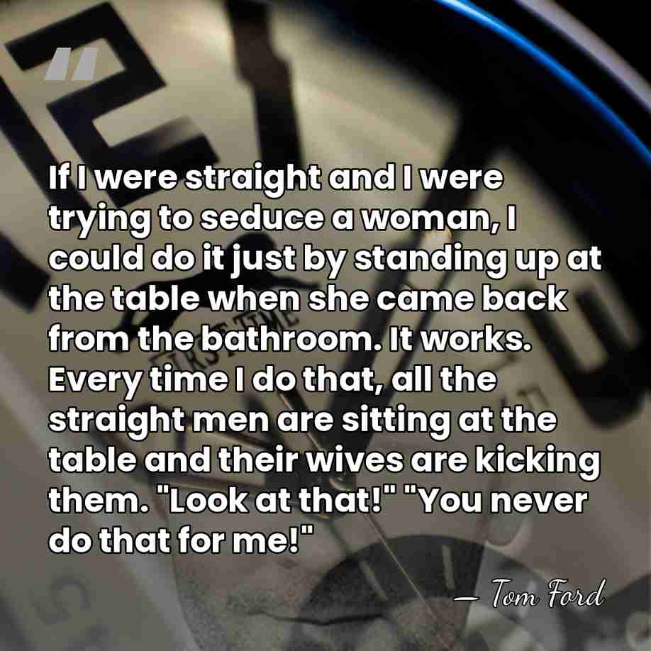 If I were straight and I were trying to seduce a woman,&hellip; - Tom Ford