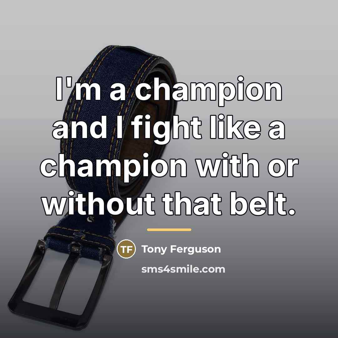 “I'm a champion and I fight like a champion with…” quote by Tony Ferguson