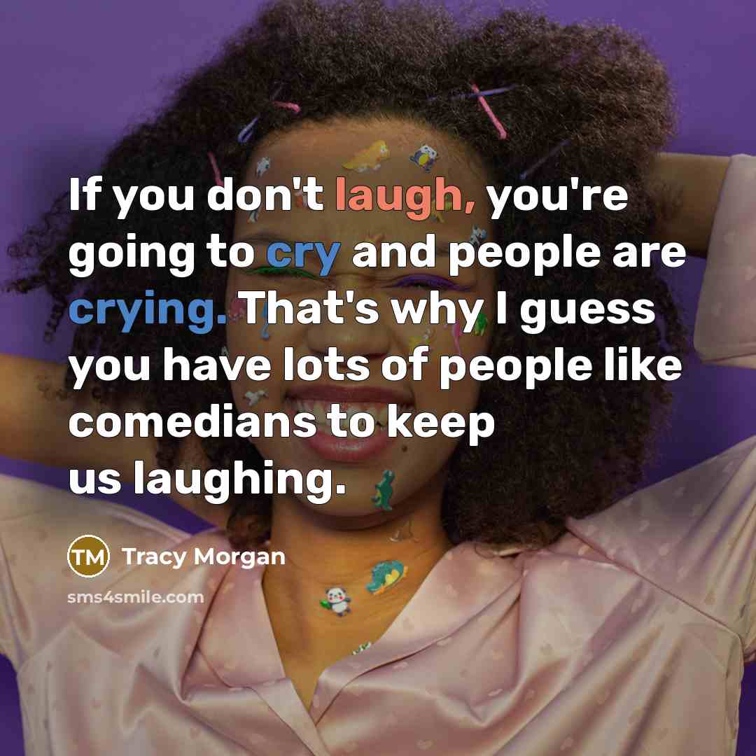 “If you don't laugh, you're going to cry and people…” quote by Tracy Morgan