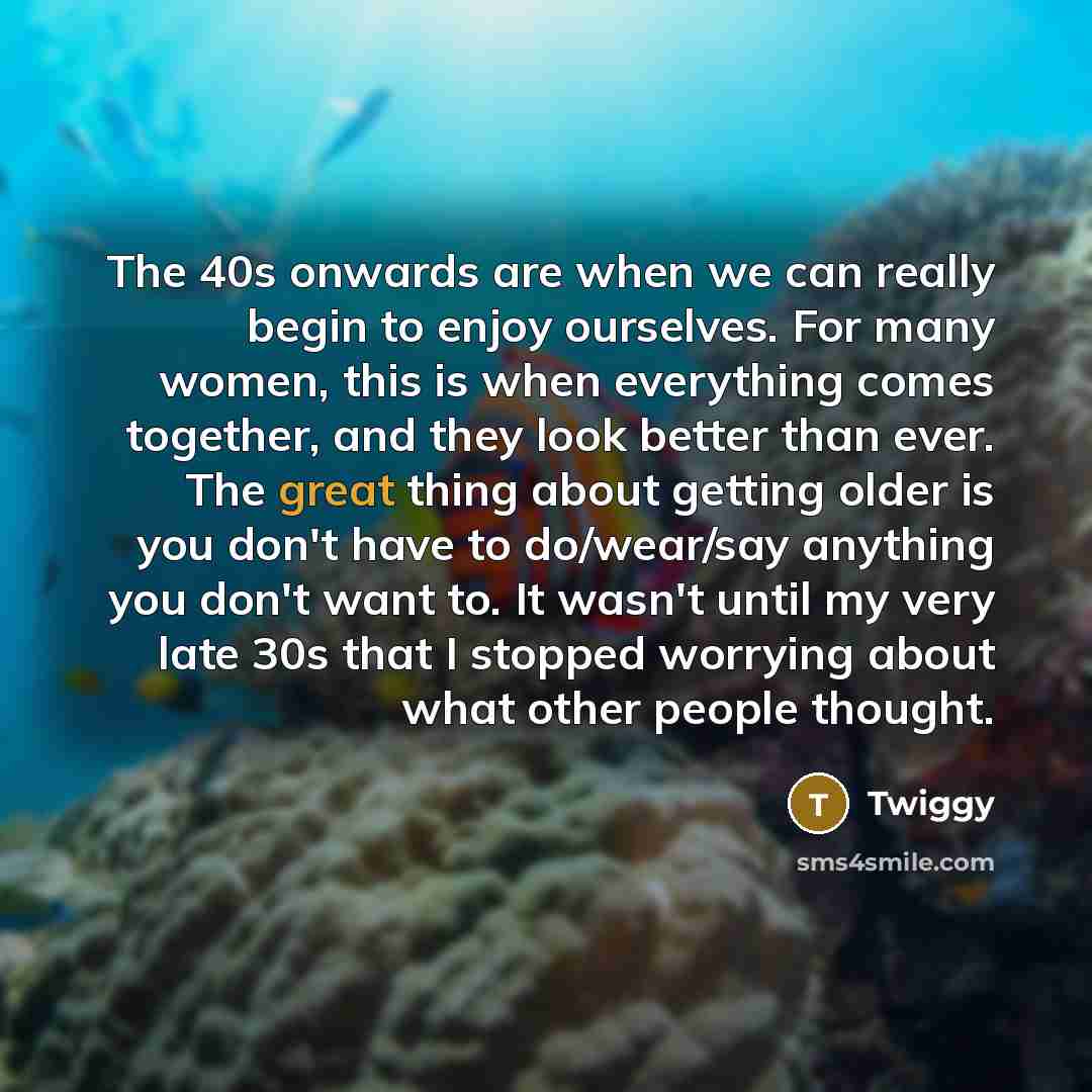 “The 40s onwards are when we can really begin to…” quote by Twiggy