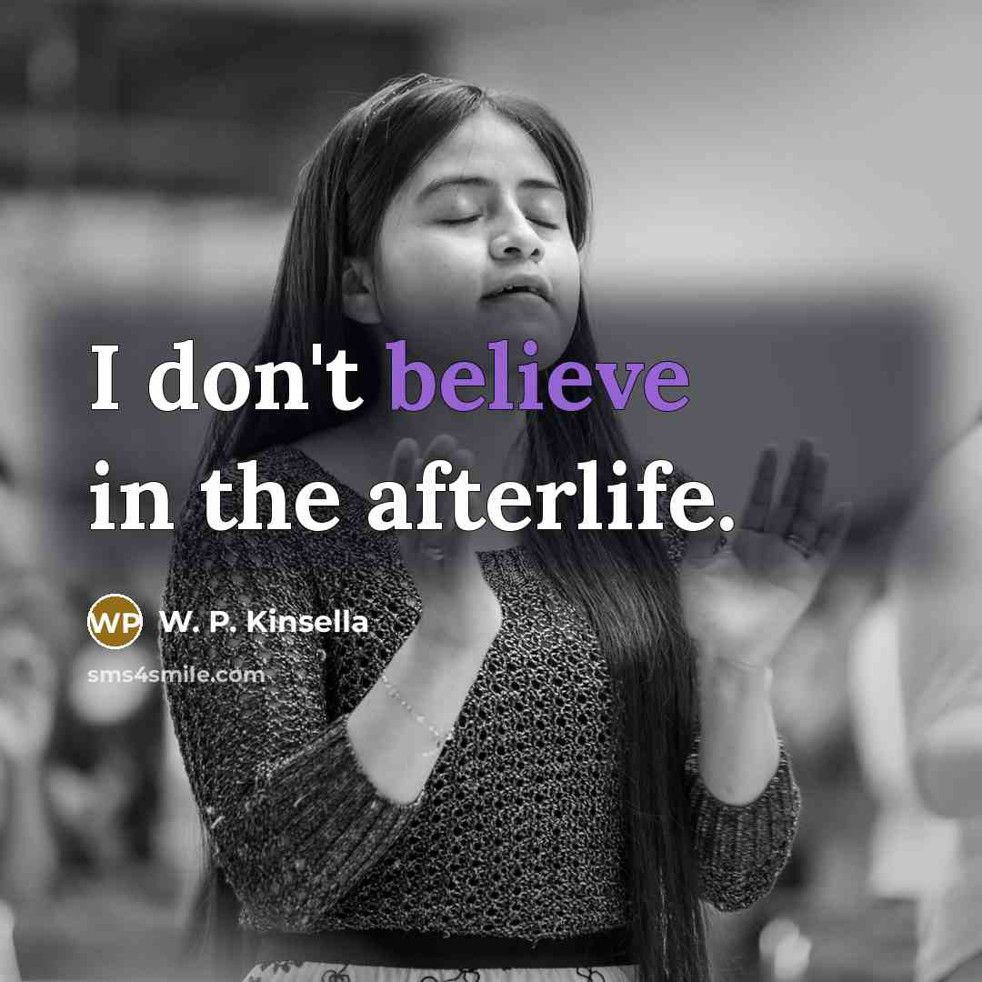 “I don't believe in the afterlife.…” quote by W. P. Kinsella