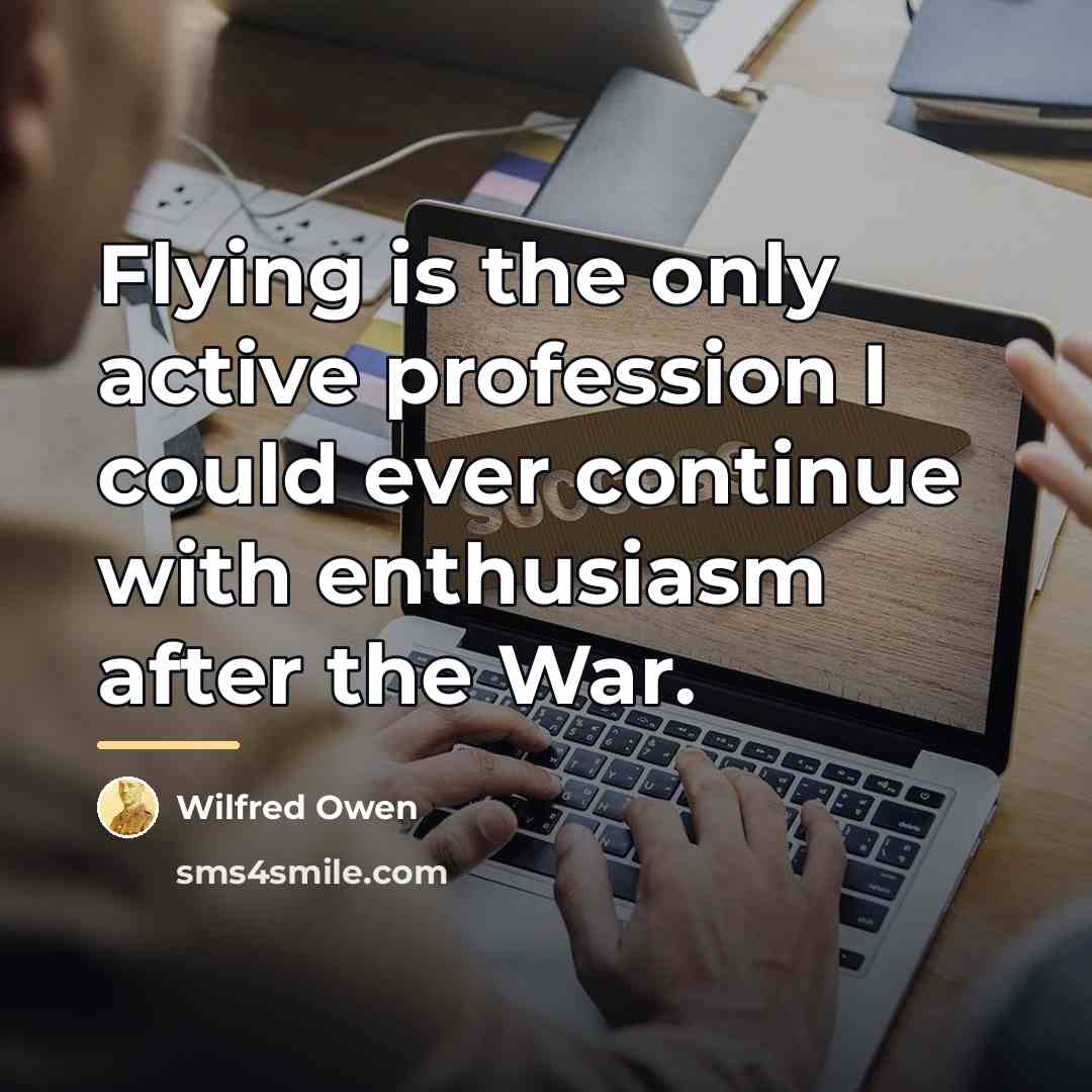 “Flying is the only active profession I could ever continue…” quote by Wilfred Owen