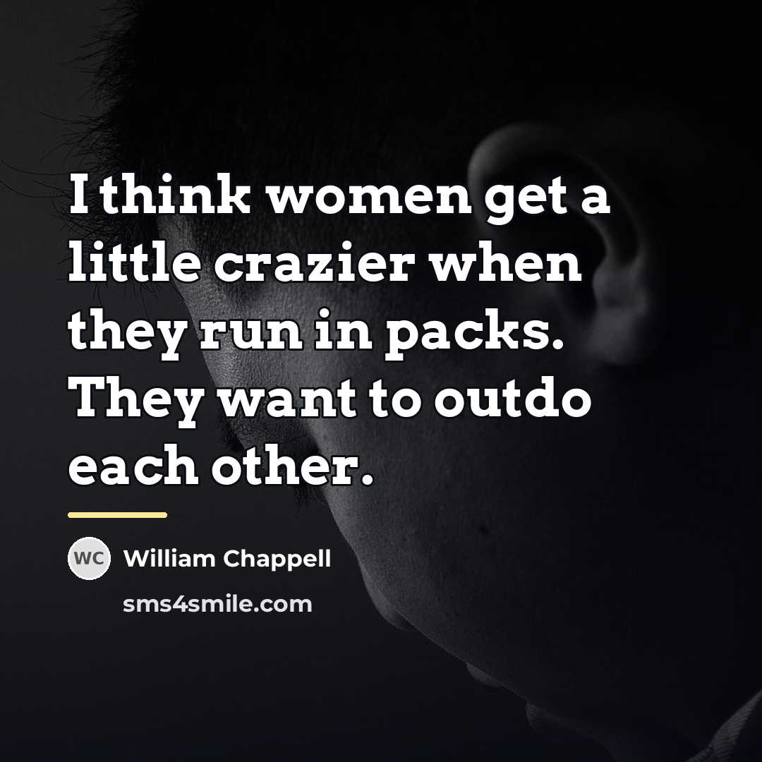 “I think women get a little crazier when they run…” quote by William Chappell