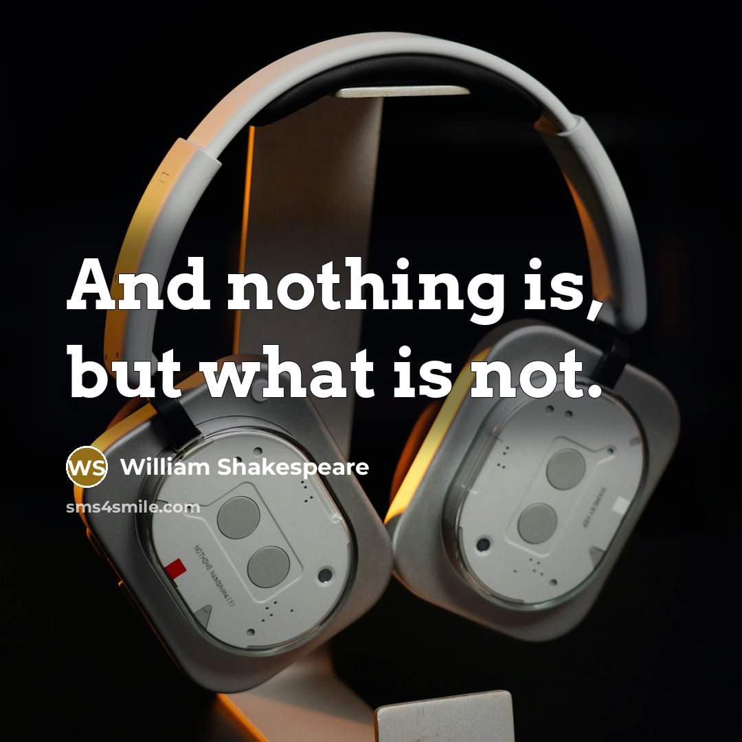 “And nothing is, but what is not.…” quote by William Shakespeare