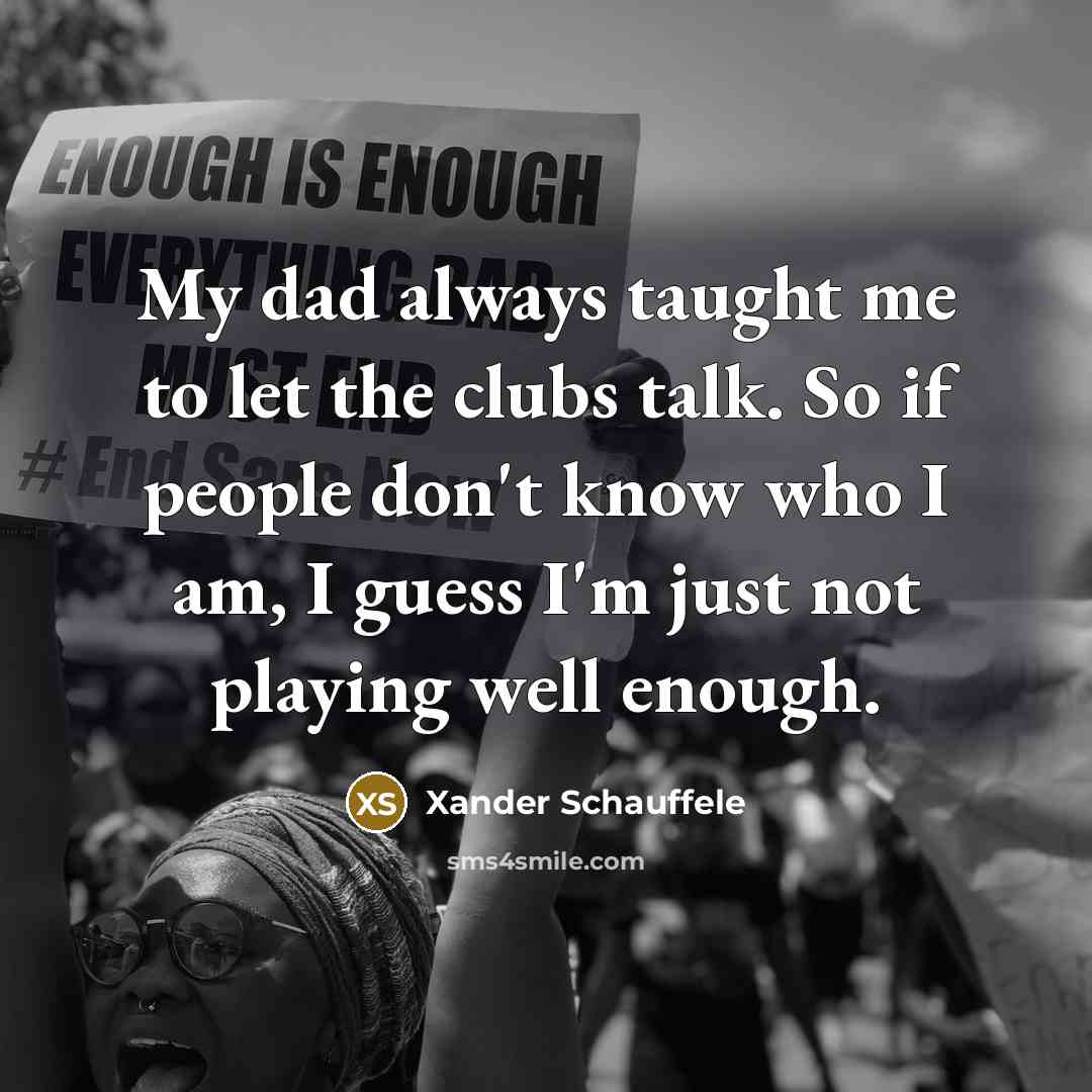 “My dad always taught me to let the clubs talk.…” quote by Xander Schauffele