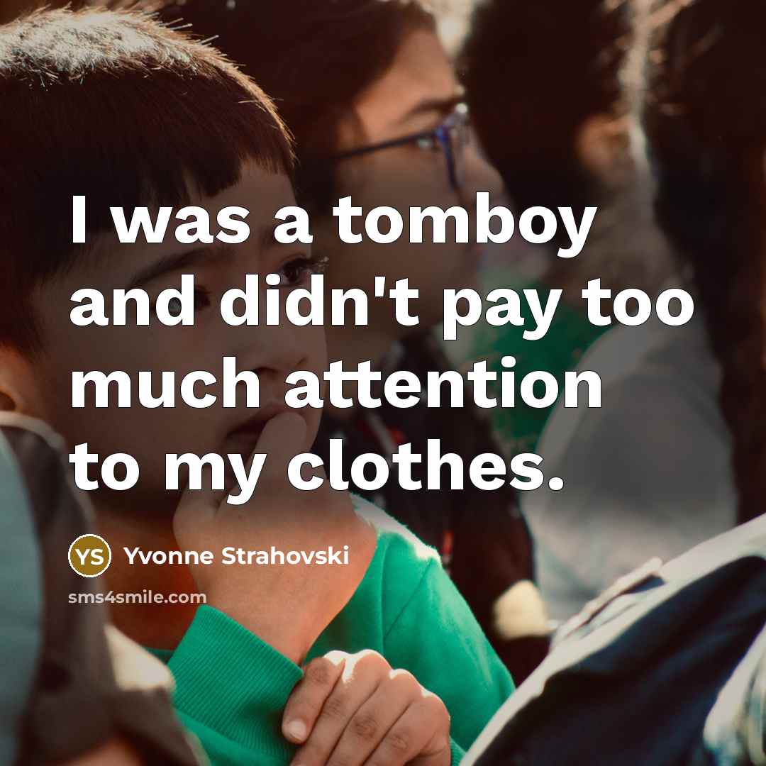“I was a tomboy and didn't pay too much attention…” quote by Yvonne Strahovski