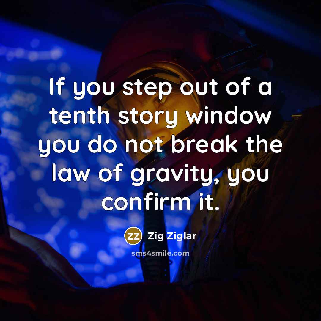 “If you step out of a tenth story window you…” quote by Zig Ziglar