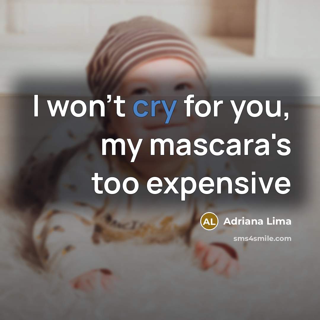 “I won`t cry for you, my mascara`s too expensive…” quote by Adriana Lima