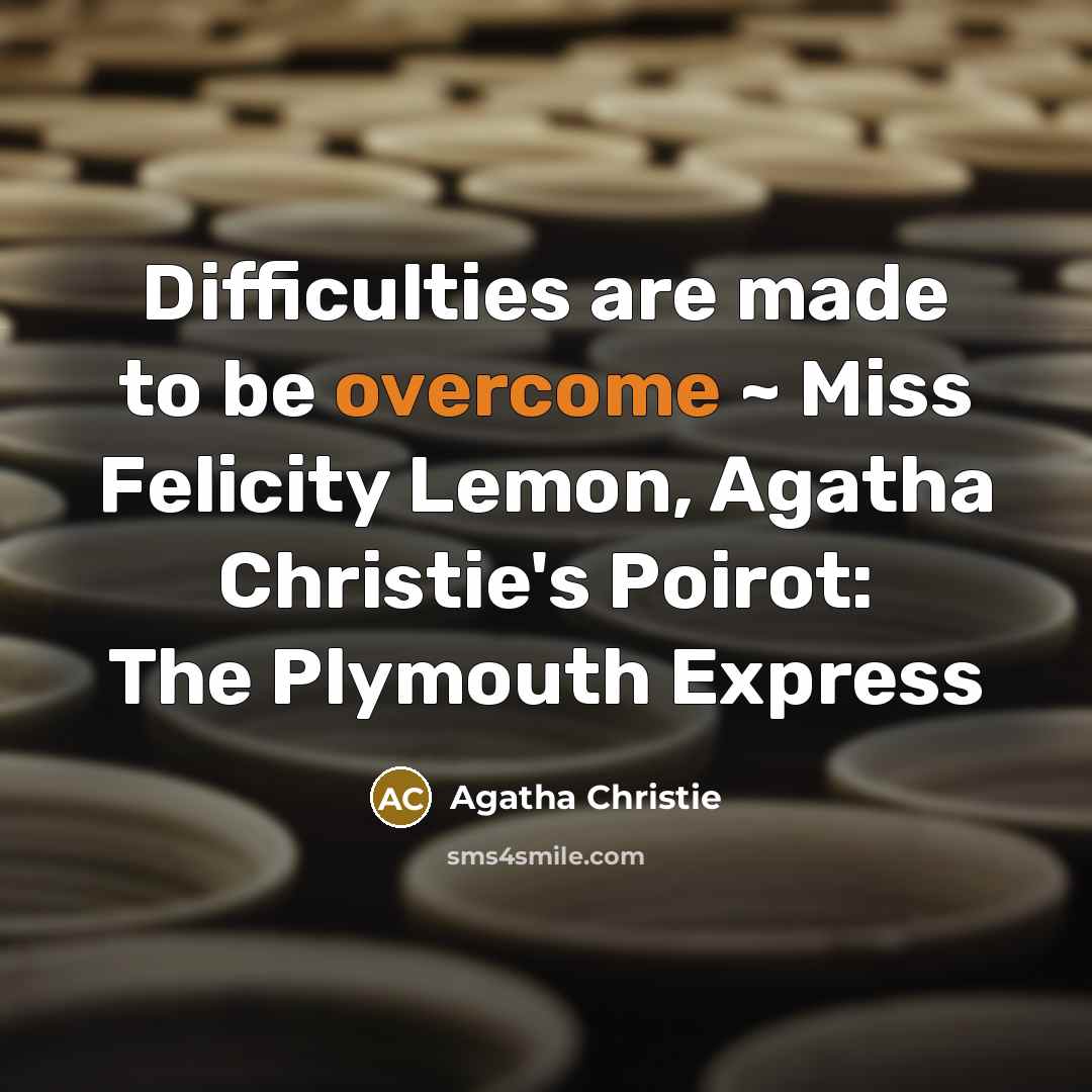 “Difficulties are made to be overcome ~ Miss Felicity Lemon,…” quote by Agatha Christie