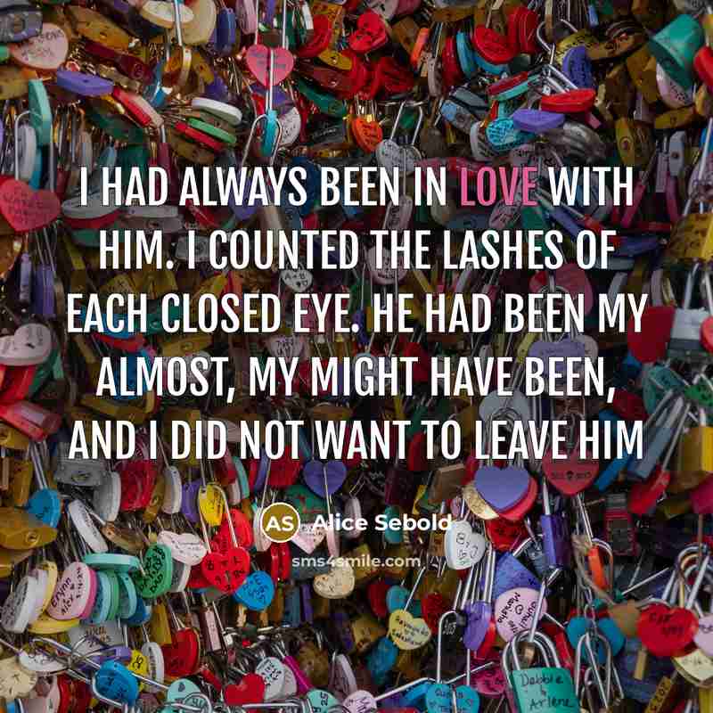“I had always been in love with him. I counted…” quote by Alice Sebold