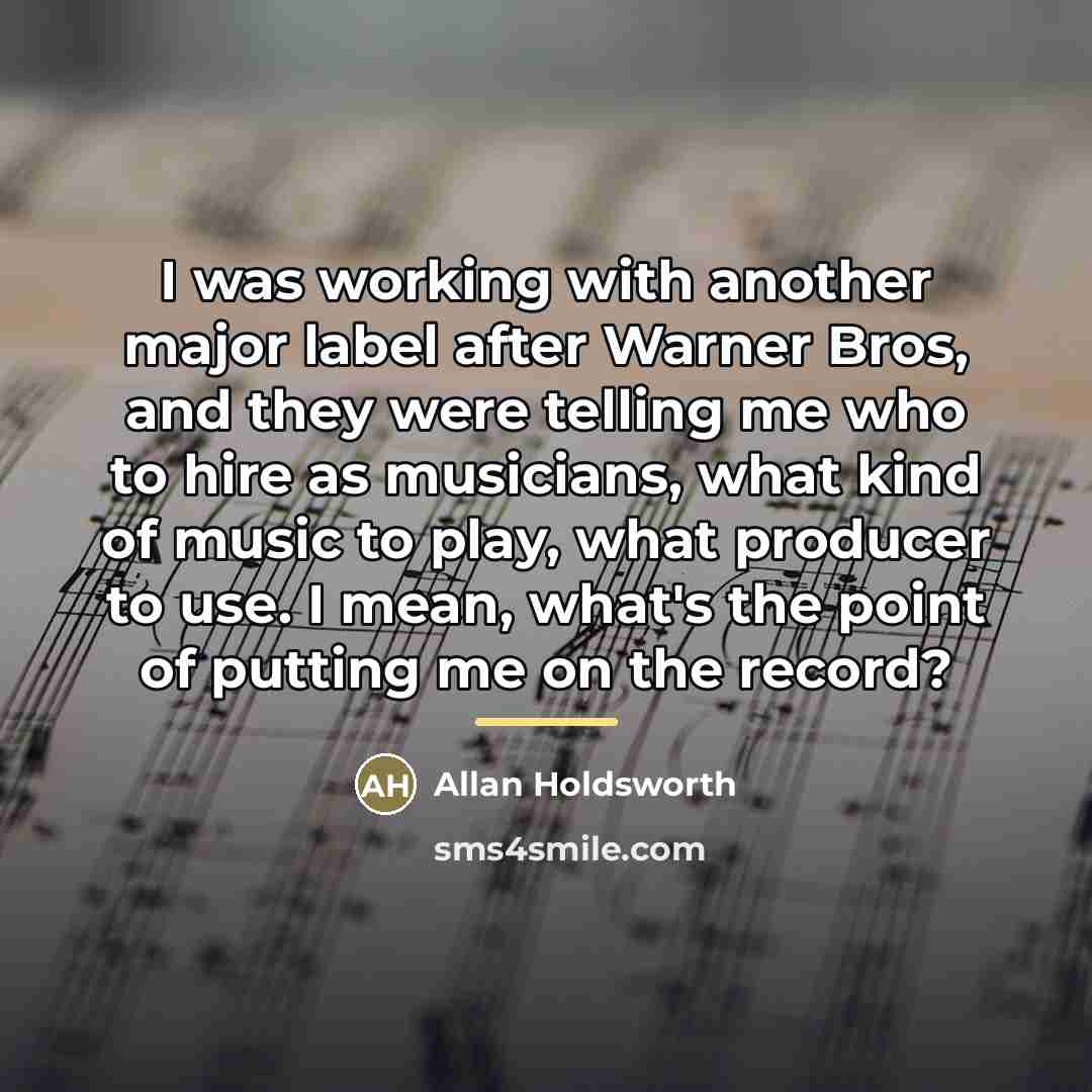 “I was working with another major label after Warner Bros,…” quote by Allan Holdsworth