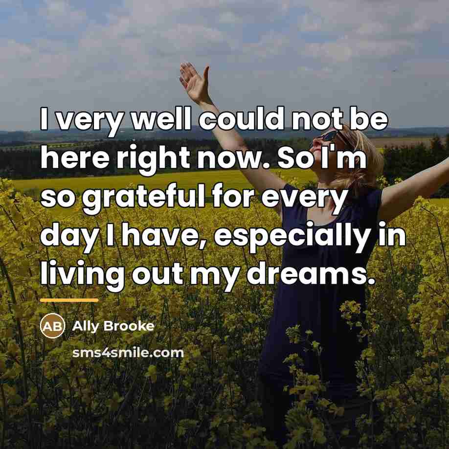 “I very well could not be here right now. So…” quote by Ally Brooke