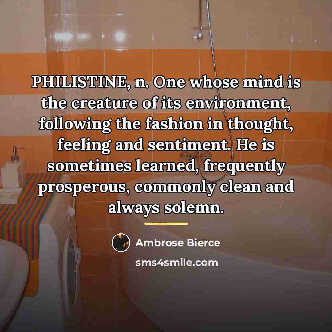 “PHILISTINE, n. One whose mind is the creature of its…” quote by Ambrose Bierce