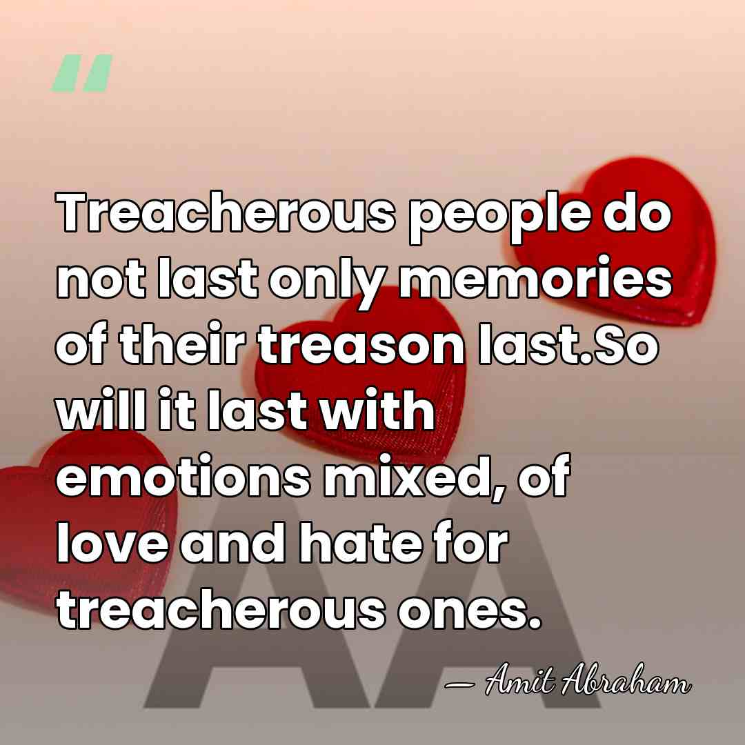 Treacherous people do not last only memories of their treason last.So will&hellip; - Amit Abraham