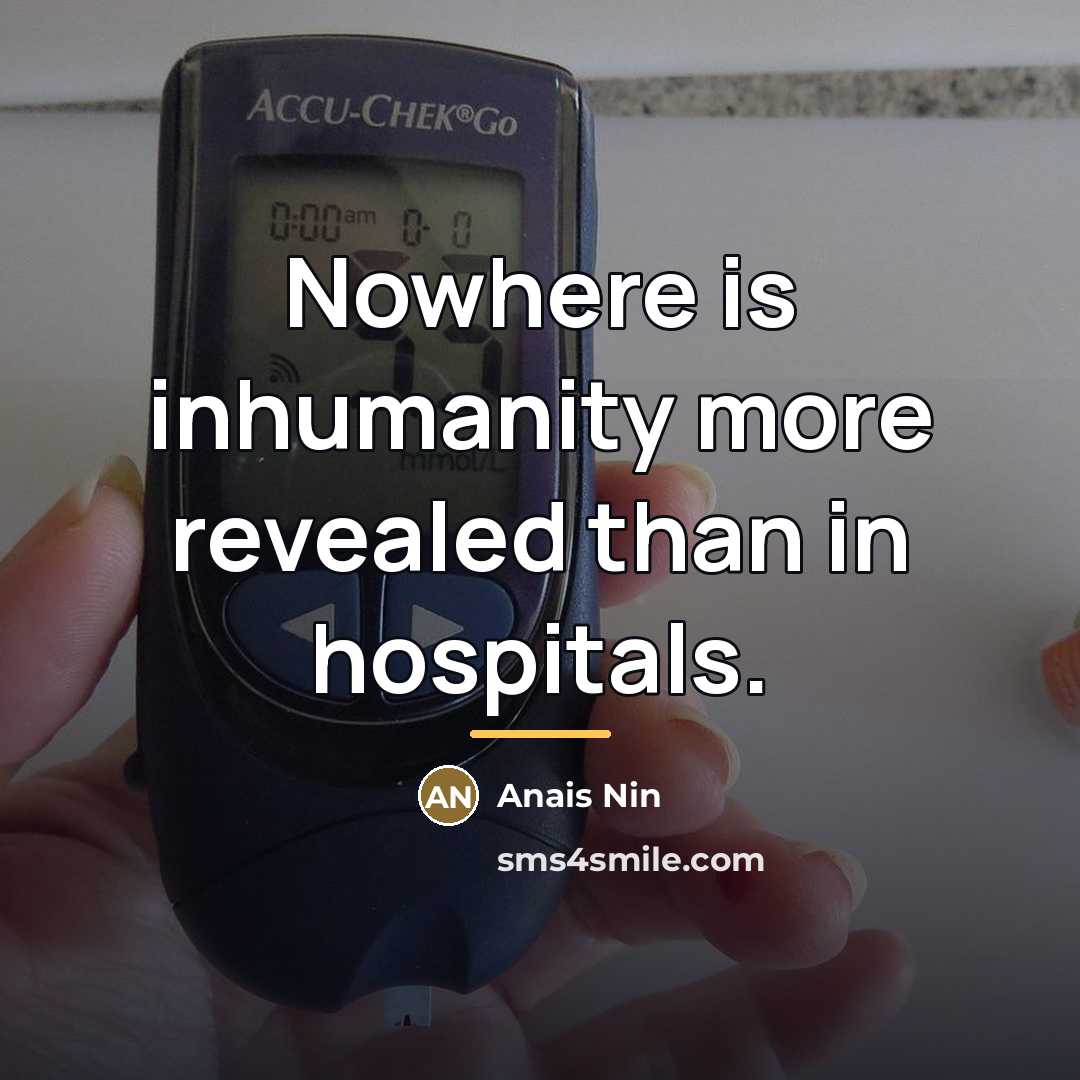 “Nowhere is inhumanity more revealed than in hospitals.…” quote by Anais Nin