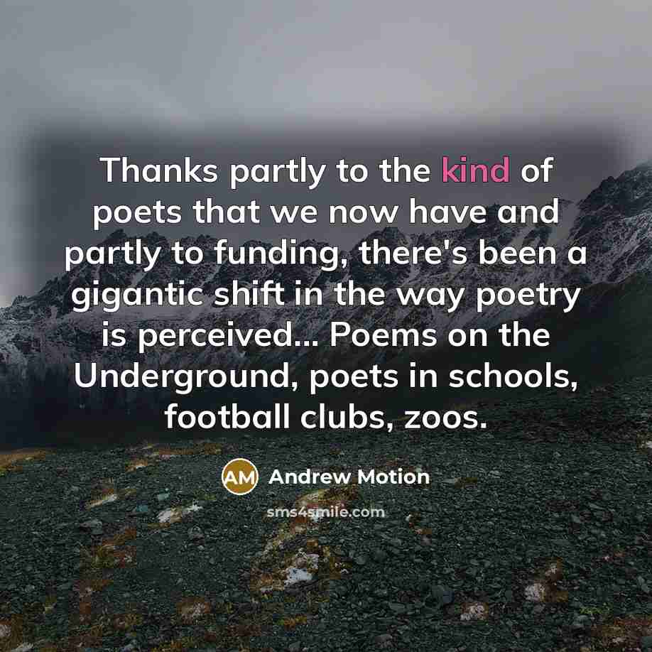 “Thanks partly to the kind of poets that we now…” quote by Andrew Motion
