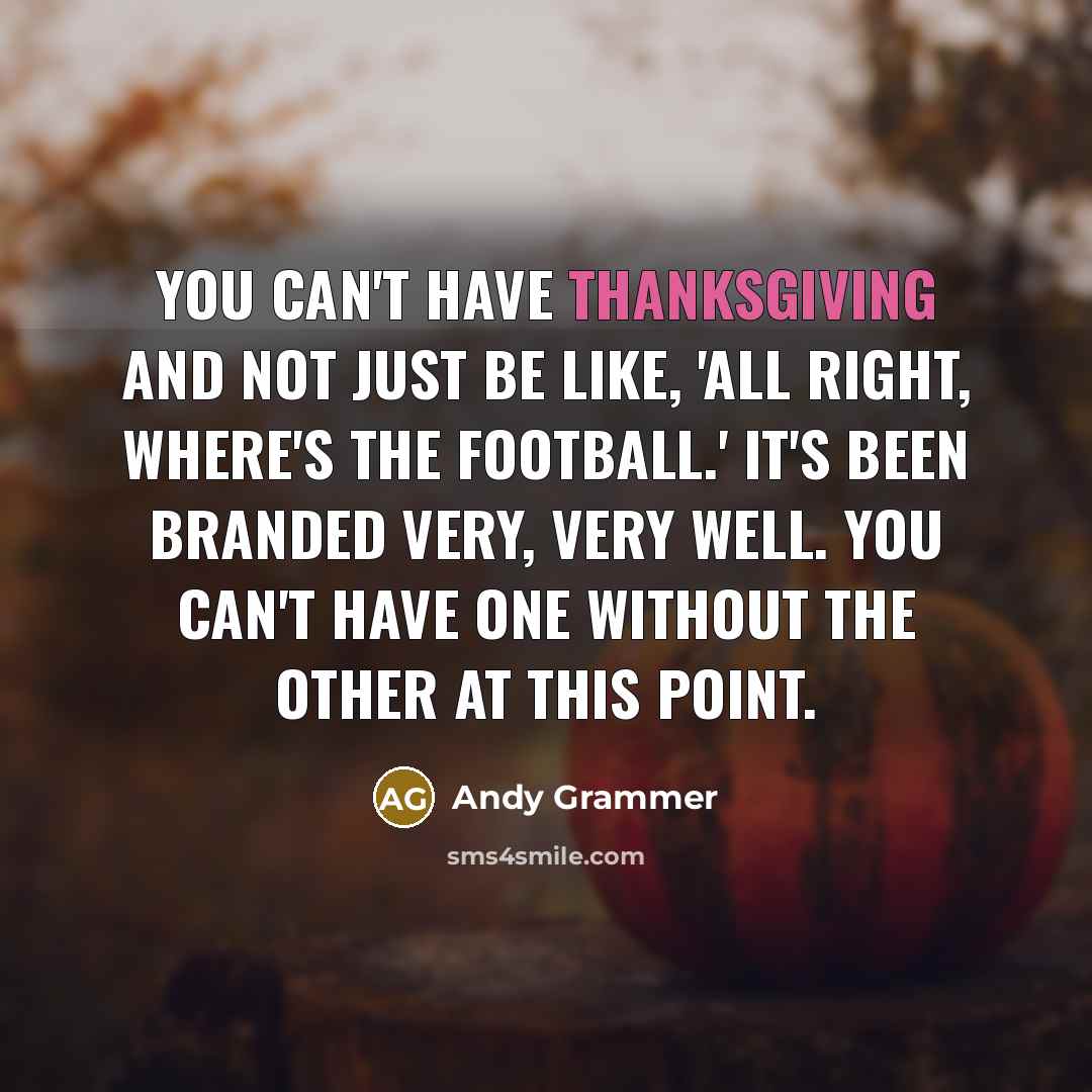 “You can't have Thanksgiving and not just be like, 'All…” quote by Andy Grammer
