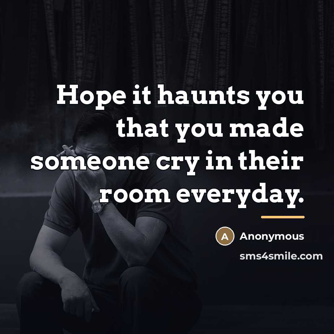 “Hope it haunts you that you made someone cry in…” quote by Anonymous