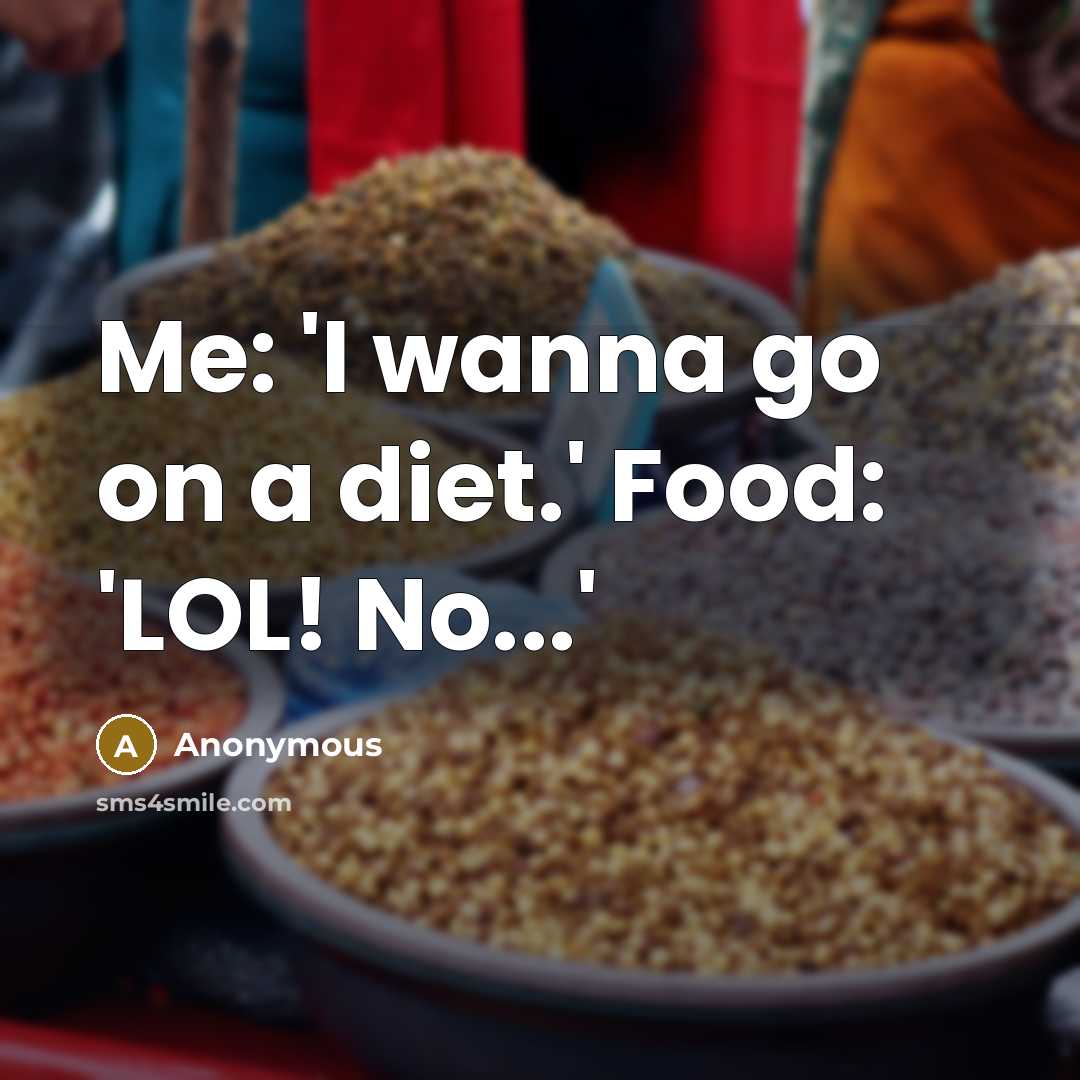 “Me: 'I wanna go on a diet.' Food: 'LOL! No...'…” quote by Anonymous
