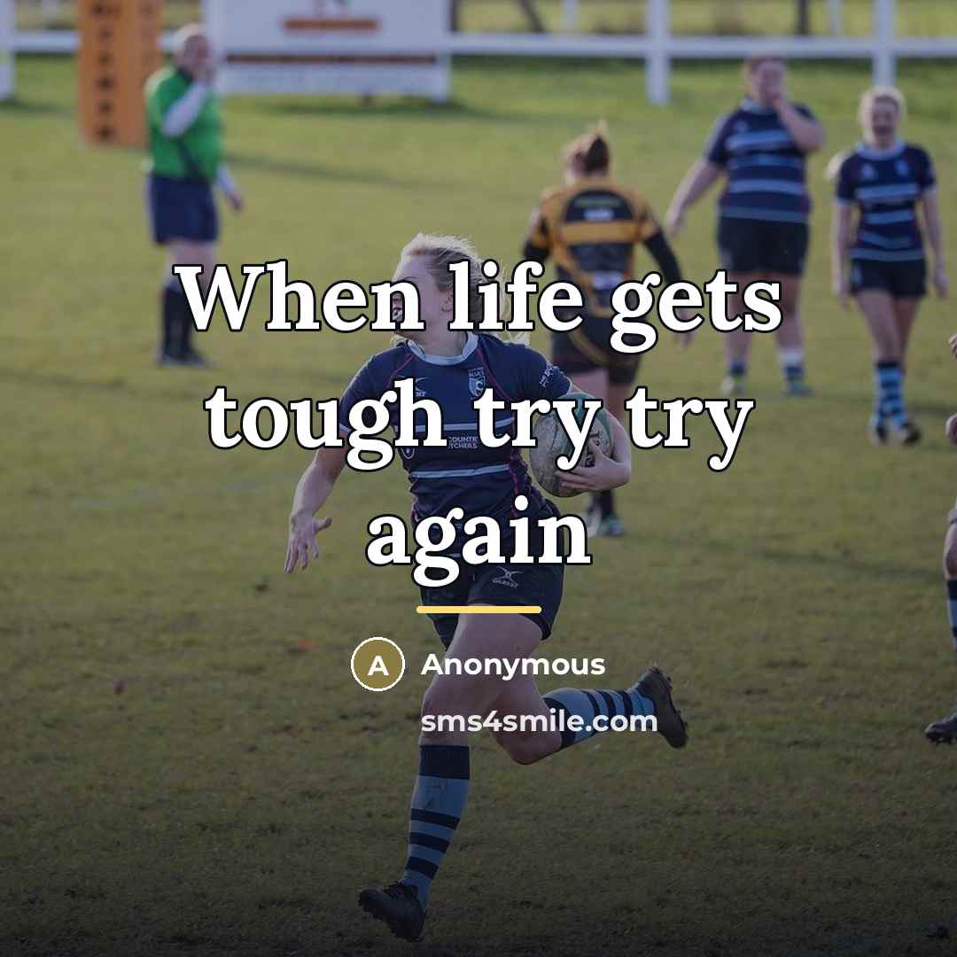 “When life gets tough try try again…” quote by Anonymous