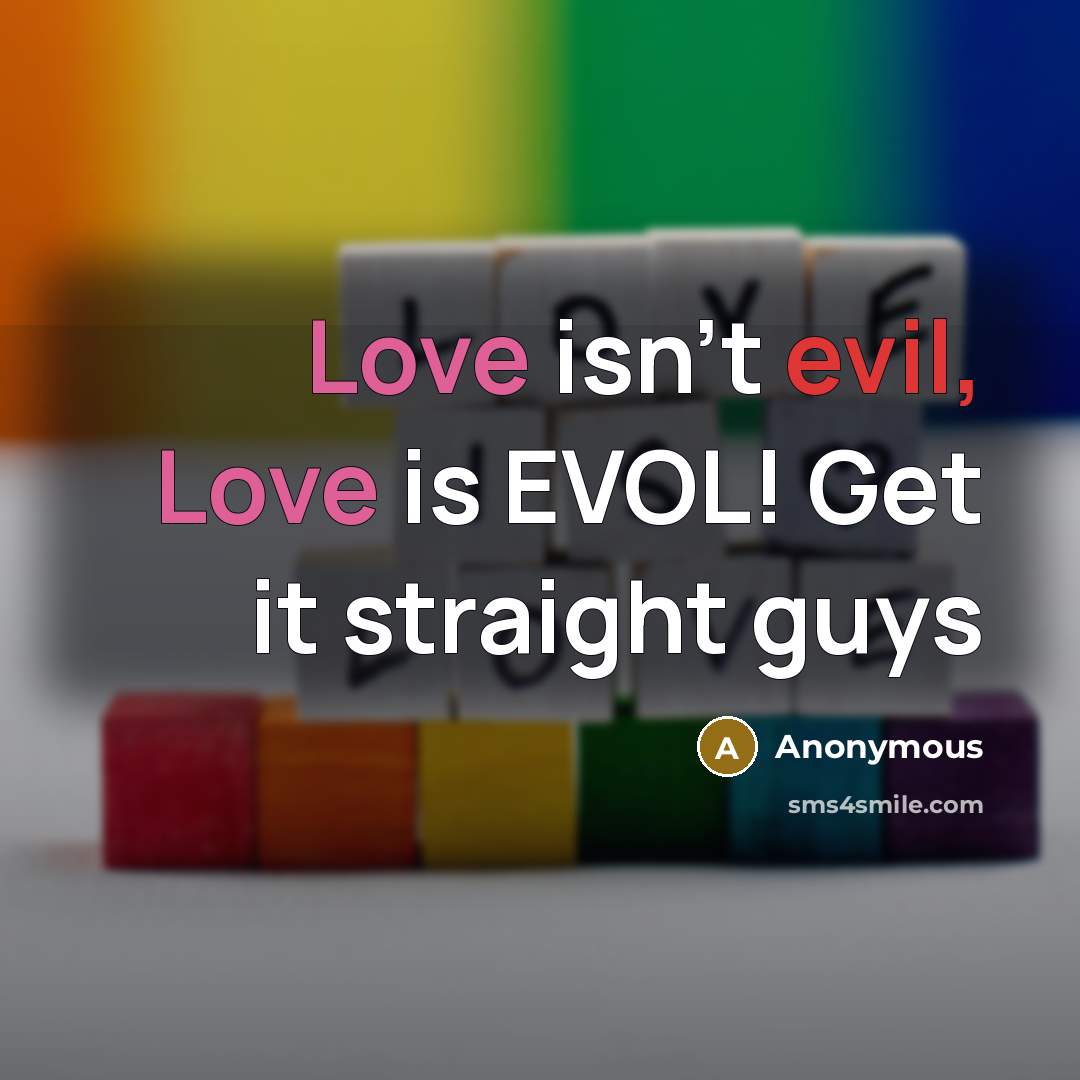 “Love isn't evil, Love is EVOL! Get it straight guys” quote by Anonymous