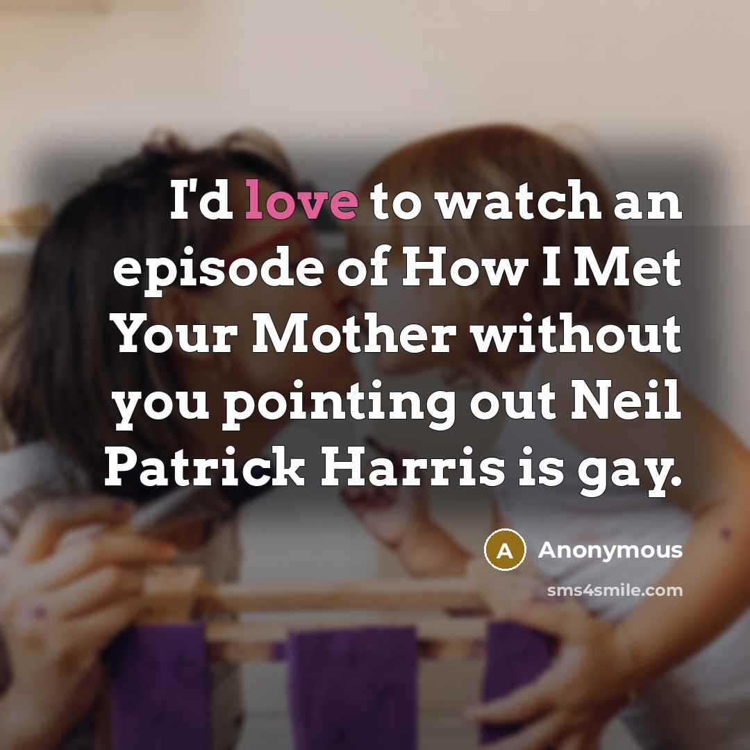 “I'd love to watch an episode of How I Met…” quote by Anonymous